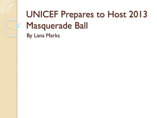UNICEF Prepares to Host 2013
Masquerade Ball
By Lana Marks
 