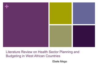 +
Literature Review on Health Sector Planning and
Budgeting in West African Countries
Ebele Mogo
 