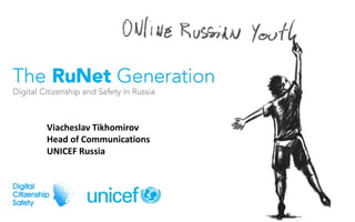Viacheslav Tikhomirov Head of Communications  UNICEF Russia 
