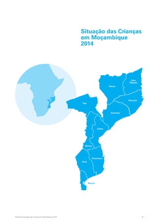 Análise da Situação das Crianças em Moçambique 2014 3
Situação das Crianças
em Moçambique
2014
Maputo
Niassa
Cabo
Delgado
Nampula
Zambezia
Tete
Manica
Sofala
Inhambane
Gaza
 