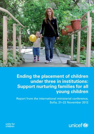 Ending the placement of children
under three in institutions:
Support nurturing families for all
young children
Report from the international ministerial conference,
Sofia, 21–22 November 2012

 