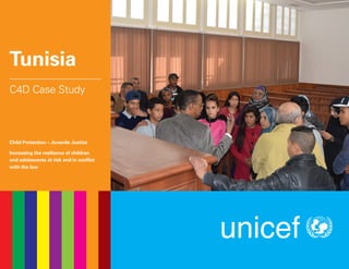 Tunisia
C4D Case Study
Child Protection – Juvenile Justice
Increasing the resilience of children
and adolescents at risk and in conflict
with the law
 