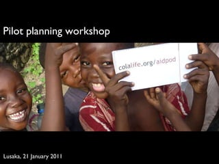 Lusaka, 21 January 2011 Pilot planning workshop 