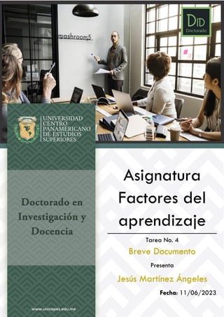 Asignatura
Factores del
aprendizaje
Tarea No. 4
Breve Documento
Presenta
Jesús Martínez Ángeles
Fecha: 11/06/2023
 