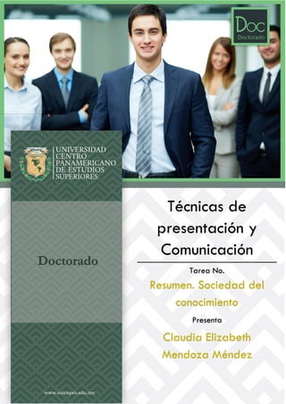 Doctorado
Técnicas de
presentación y
Comunicación
Tarea No.
Resumen. Sociedad del
conocimiento
Presenta
Claudia Elizabeth
Mendoza Méndez
 