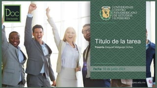 www.unicepes.edu.mx
Fecha: 16 de junio 2023
Título de la tarea
Presenta: Ezequiel Melgarejo Ochoa
 
