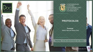 www.unicepes.edu.mx
Fecha: 12 de diciembre de 2022.
PROTOCOLOS
Presenta:
Néstor Manuel Rezza Díaz
 