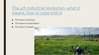 The 4th Industrial revolution: what it
means, how to cope with it
■ The impact on business
■ The impact on organizations
■ The impact on people
 