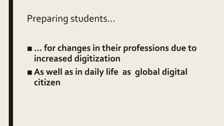 Preparing students…
■ … for changes in their professions due to
increased digitization
■ As well as in daily life as global digital
citizen
 