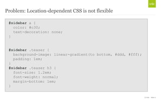 Problem: Location-dependent CSS is not flexible

 #sidebar a {
   color: #c30;
   text-decoration: none;
 }


 #sidebar .t...