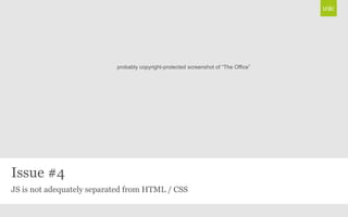 probably copyright-protected screenshot of “The Office”




Issue #4
JS is not adequately separated from HTML / CSS
 