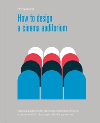 How to design
a cinema auditorium
Practical guidelines for architects, cinema owners and
others involved in planning and building cinemas
Rolv Gjestland
 