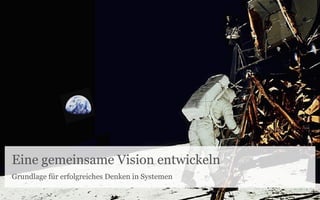 Eine gemeinsame Vision entwickeln
Grundlage für erfolgreiches Denken in Systemen
 