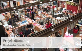 Projekträume
Ideen brauchen Platz. Viel Platz.
 