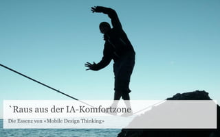 `Raus aus der IA-Komfortzone
Die Essenz von «Mobile Design Thinking»
 