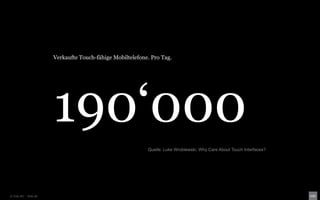Verkaufte Touch-fähige Mobiltelefone. Pro Tag.




                       190‗000
                                                           Quelle: Luke Wroblewski, Why Care About Touch Interfaces?




© Unic AG - Seite 36
 