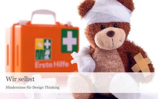 Wir selbst
Hindernisse für Design Thinking
 