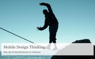 Mobile Design Thinking
Zeit, die IA-Komfortzone zu verlassen
 