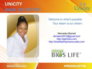 UNICITY   MAKE LIFE BETTER Mercedes Barnett [email_address] http://pgdnews.com http://bioslifeslimjamaica.webs.com 