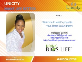 UNICITY   MAKE LIFE BETTER Mercedes Barnett [email_address] http://pgdnews.com http://bioslifeslimjamaica.webs.com Part 2 