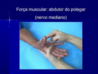 Força muscular: abdutor do polegar
(nervo mediano)
 