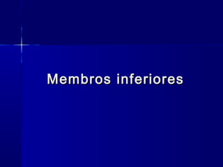 Membros inferioresMembros inferiores
 
