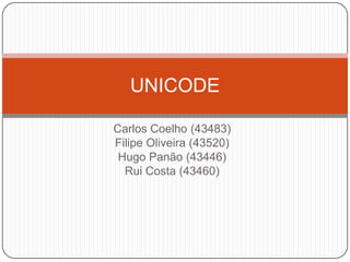 Carlos Coelho (43483) Filipe Oliveira (43520) Hugo Panão (43446) Rui Costa (43460) UNICODE  