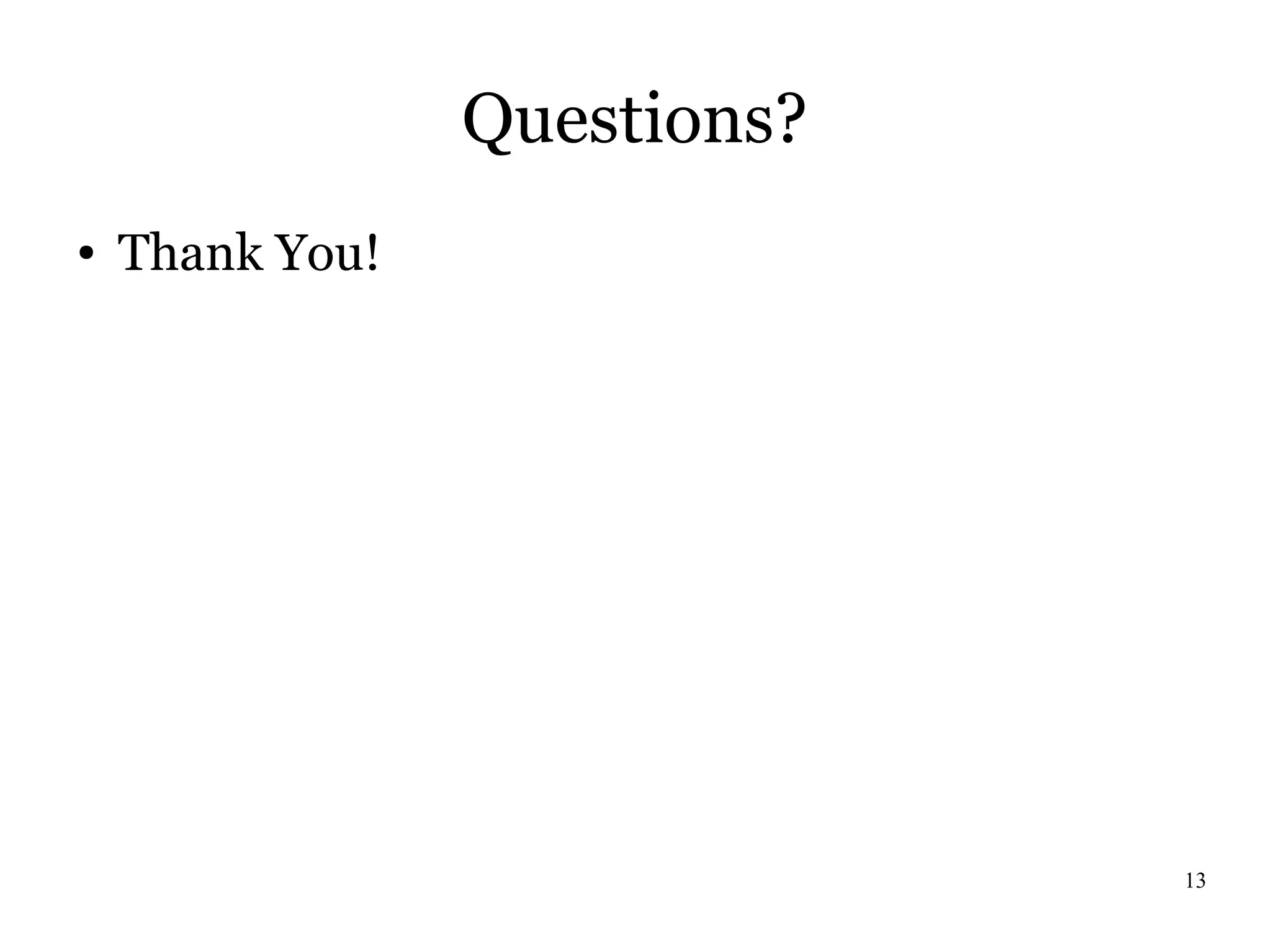 Questions?
●   Thank You!




                              13
 