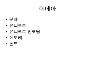 Reference대부분의 내용과 그림들의 출처http://www.novonetworks.com/jamestic/Unicode_1.0.pdfhttp://www.kristalinfo.com/K-Lab/unicode/Unicode_intro-kr.htmlUnicode 5.2 Character Code Chartshttp://www.unicode.org/charts/조엘 온 소프트웨어 : 유니코드와 문자집합에 대한 고찰한글 코드페이지 http://www.unicode.org/charts/PDF/UAC00.pdfKS C 5601 완성형 코드http://zbxe.bluegate.kr/42http://whatisthat.co.kr/6유니코드 범위 목록http://ko.wikipedia.org/wiki/%EC%9C%A0%EB%8B%88%EC%BD%94%EB%93%9C_%EB%B2%94%EC%9C%84_%EB%AA%A9%EB%A1%9Dhttp://ko.wikipedia.org/wiki/ISO/IEC_8859http://mynotepad.tistory.com/67http://ikpil.com/1013