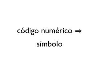 código numérico
símbolo
 