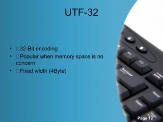 UTF-32


• �32-Bit encoding
• �Popular when memory space is no
  concern
• �Fixed width (4Byte)




                                     Page 12
 