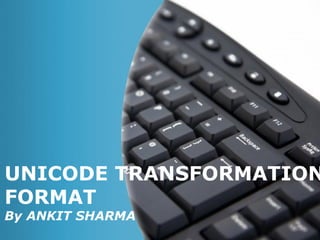 UNICODE TRANSFORMATION
FORMAT
By ANKIT SHARMA
                  Page 1
 