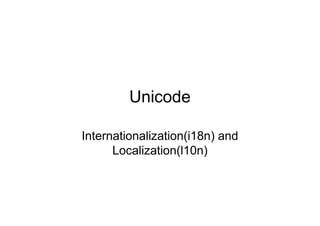 Unicode
Internationalization(i18n) and
Localization(l10n)

 