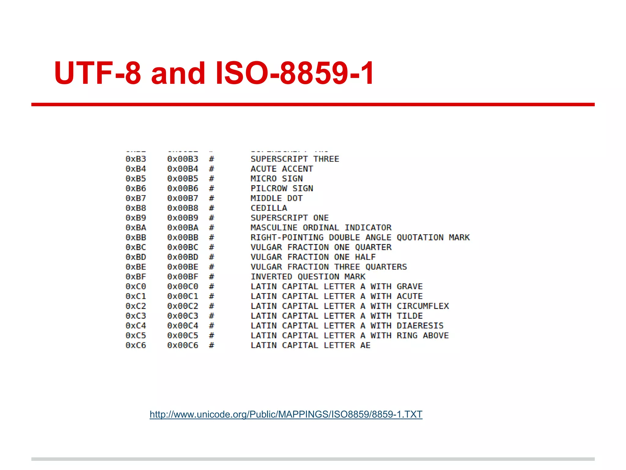 UTF-8 and ISO-8859-1
http://www.unicode.org/Public/MAPPINGS/ISO8859/8859-1.TXT
 