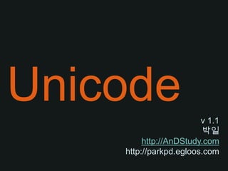Unicode v 1.1 박일 http://AnDStudy.com http://parkpd.egloos.com 