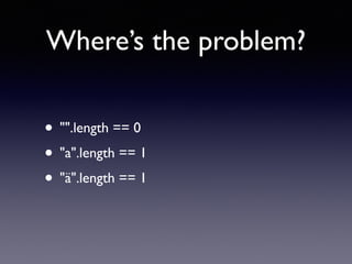 Where’s the problem?
• "".length == 0
• "a".length == 1
• "ä".length == 1
 
