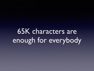 65K characters are
enough for everybody
 