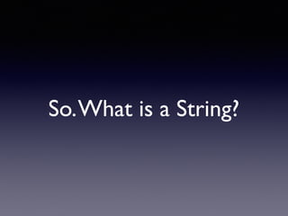 So.What is a String?
 