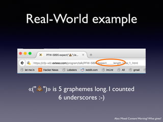 Real-World example
«("💩")» is 5 graphemes long. I counted
6 underscores :-)
Also: Mixed Content Warning? What gives?
 