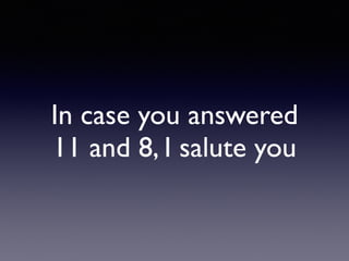 In case you answered
11 and 8, I salute you
 
