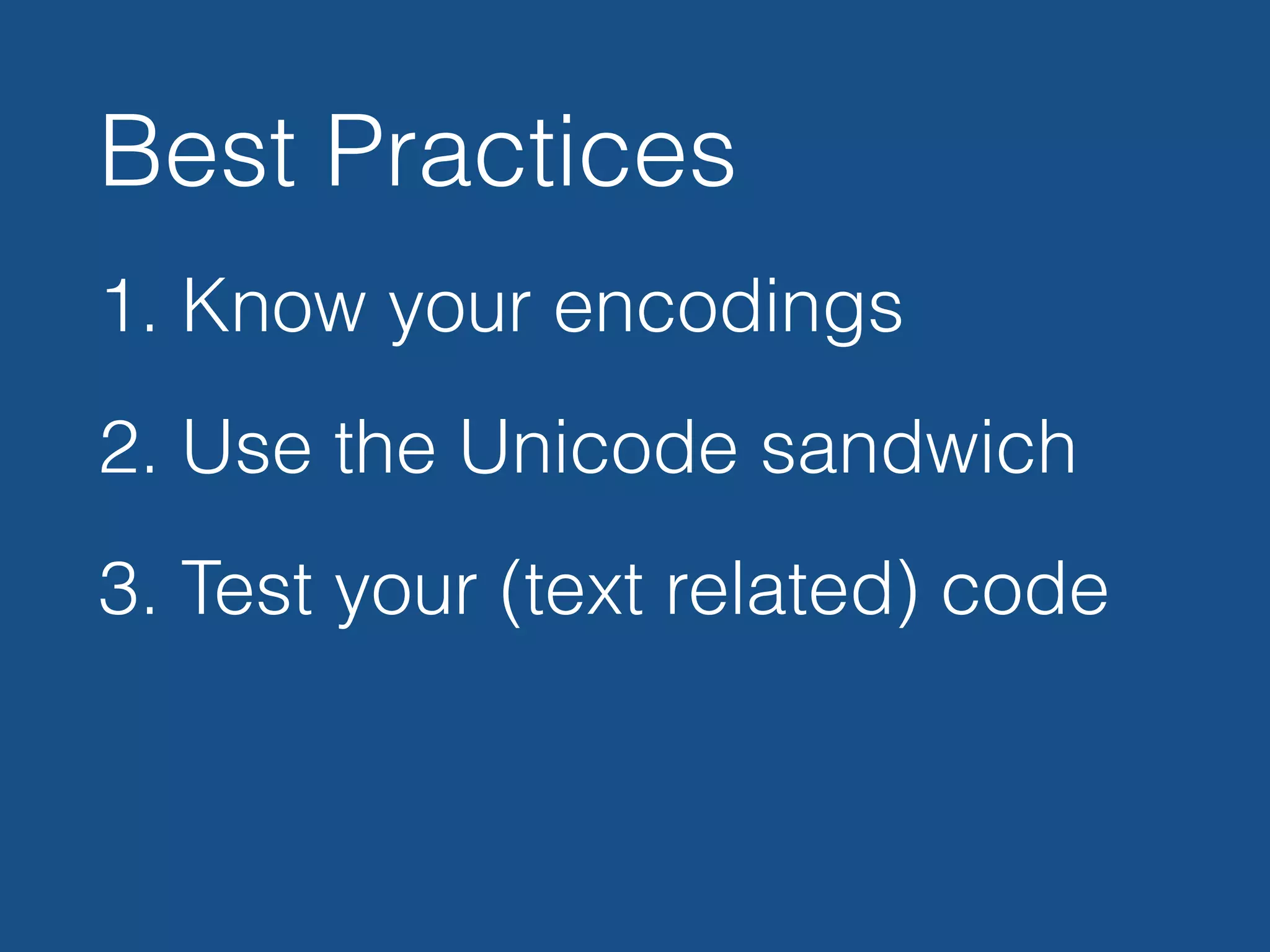 Best Practices
1. Know your encodings
2. Use the Unicode sandwich
3. Test your (text related) code
 
