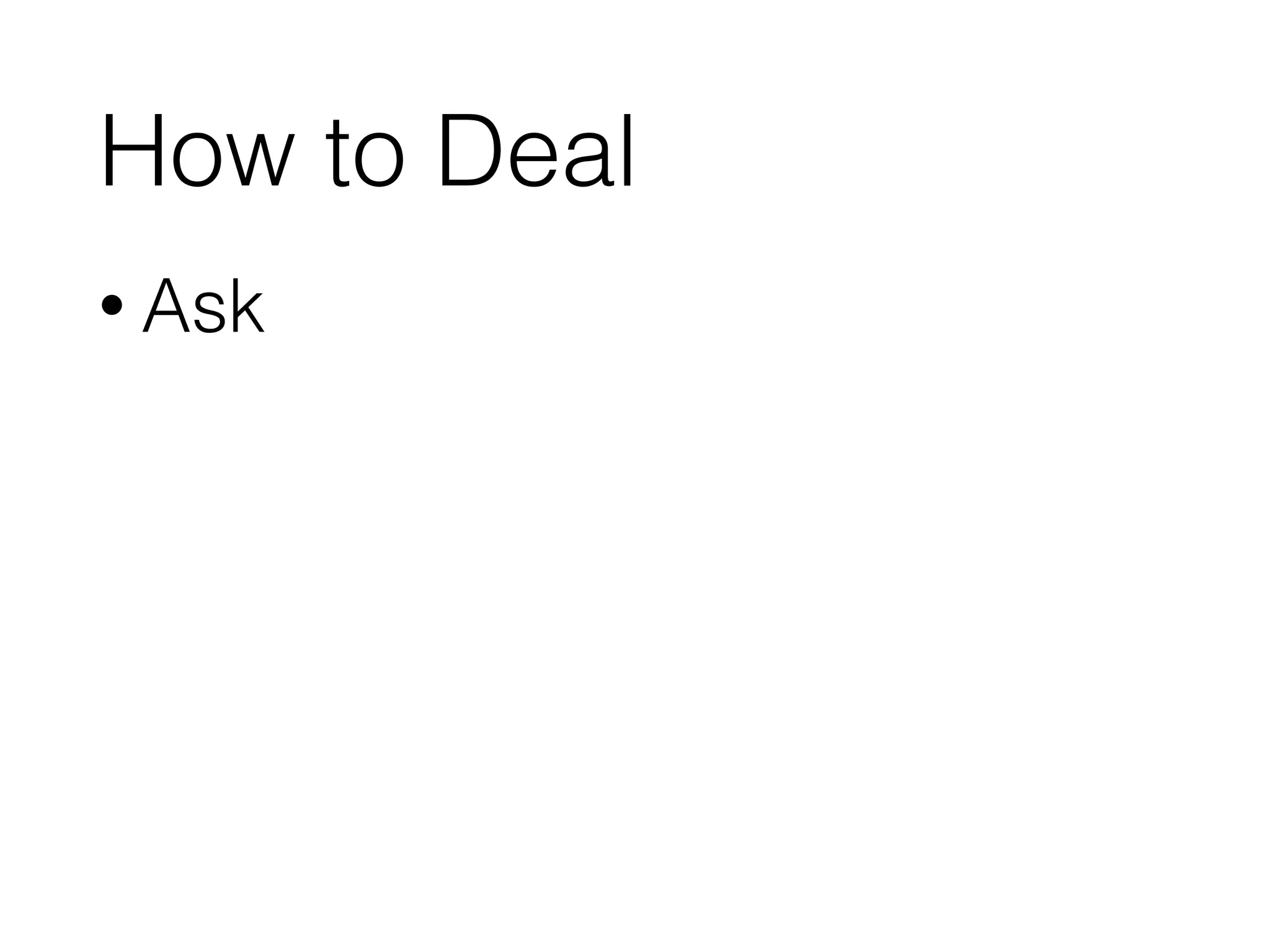 How to Deal
• Ask
 