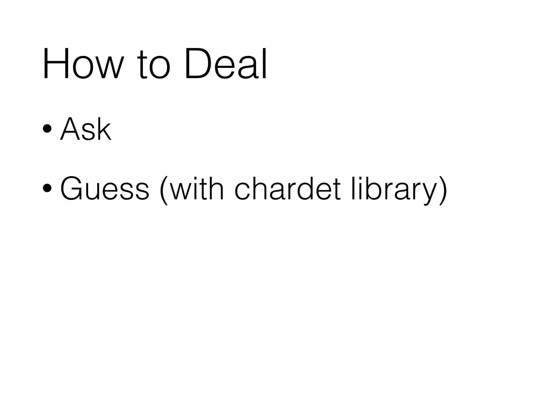 How to Deal
• Ask
• Guess (with chardet library)
 