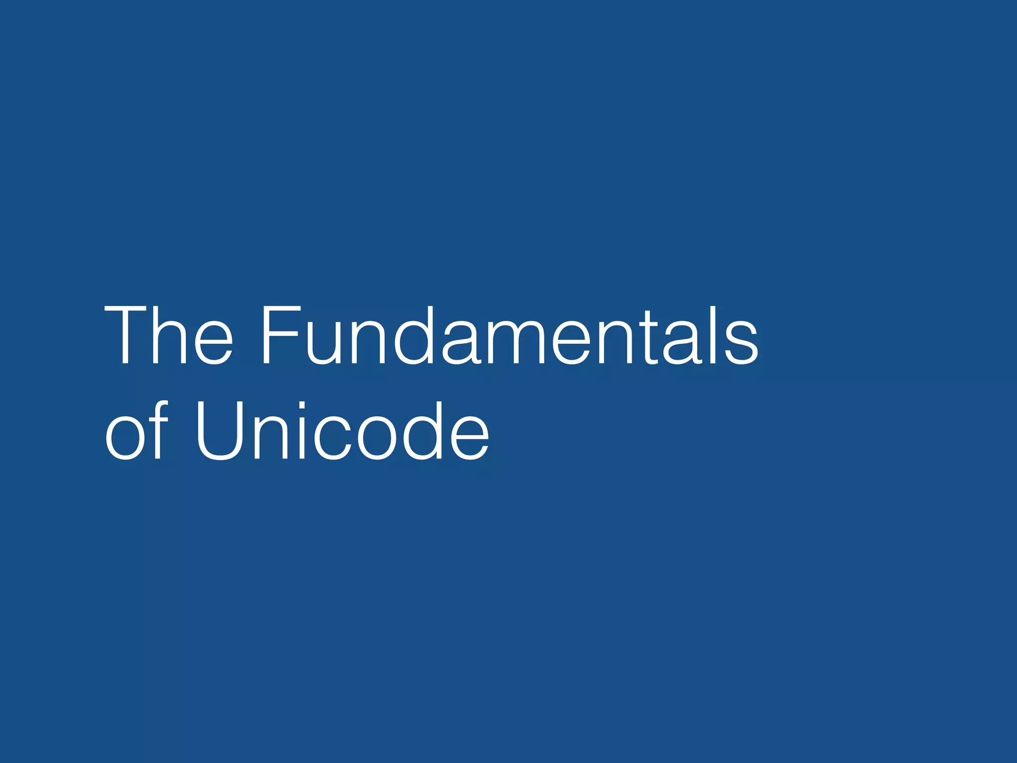The Fundamentals
of Unicode
 