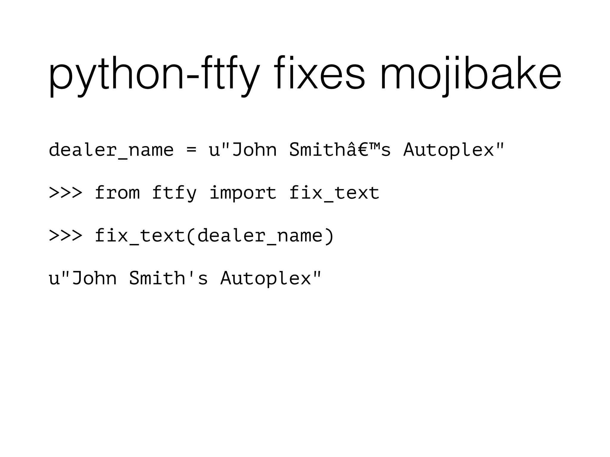 dealer_name = u"John Smithâ€™s Autoplex"
!
>>> from ftfy import fix_text
!
>>> fix_text(dealer_name)
!
u"John Smith's Autoplex"
python-ftfy ﬁxes mojibake
 