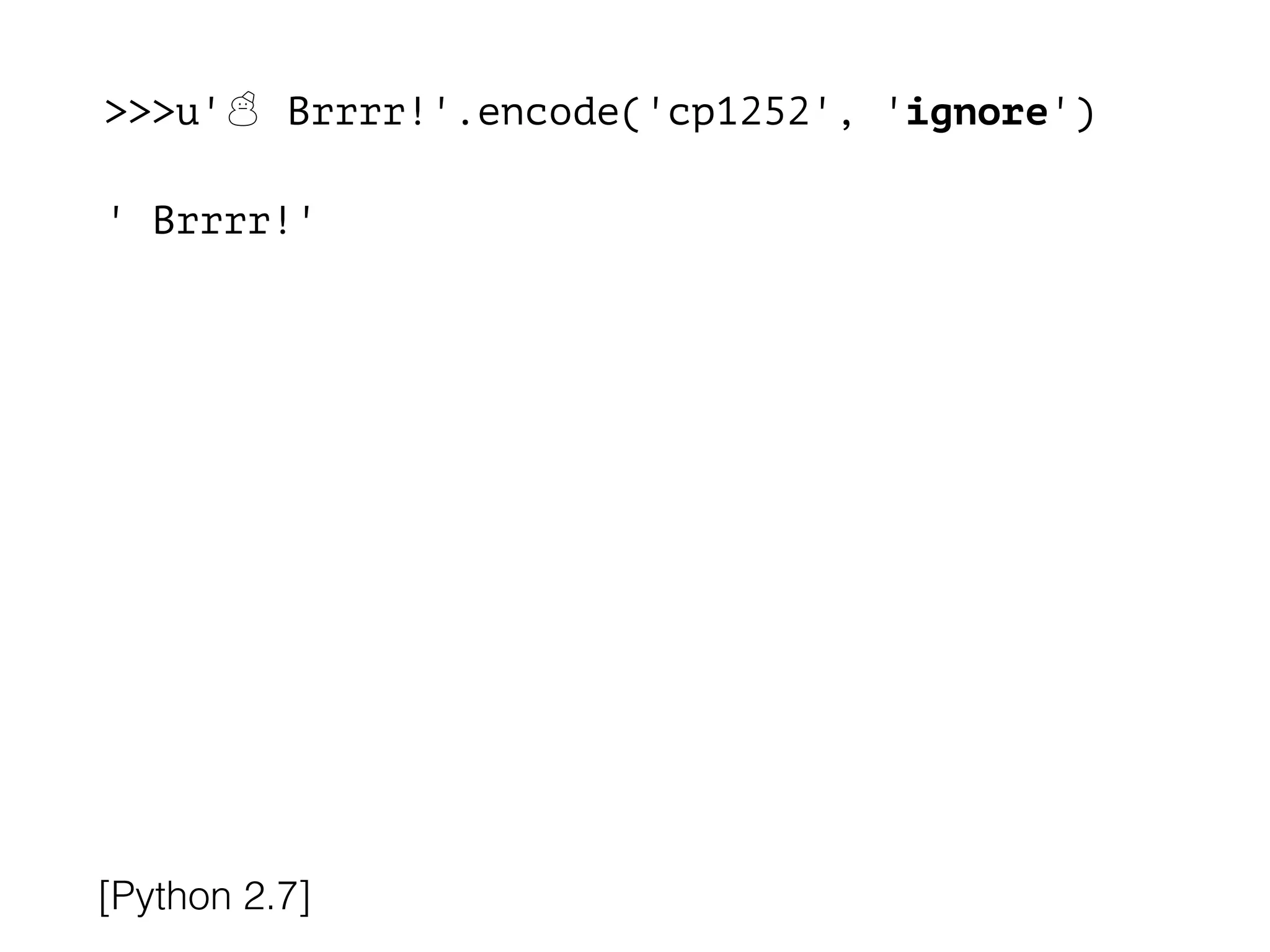 >>>u'☃ Brrrr!'.encode('cp1252', 'ignore')
!
' Brrrr!'
[Python 2.7]
 
