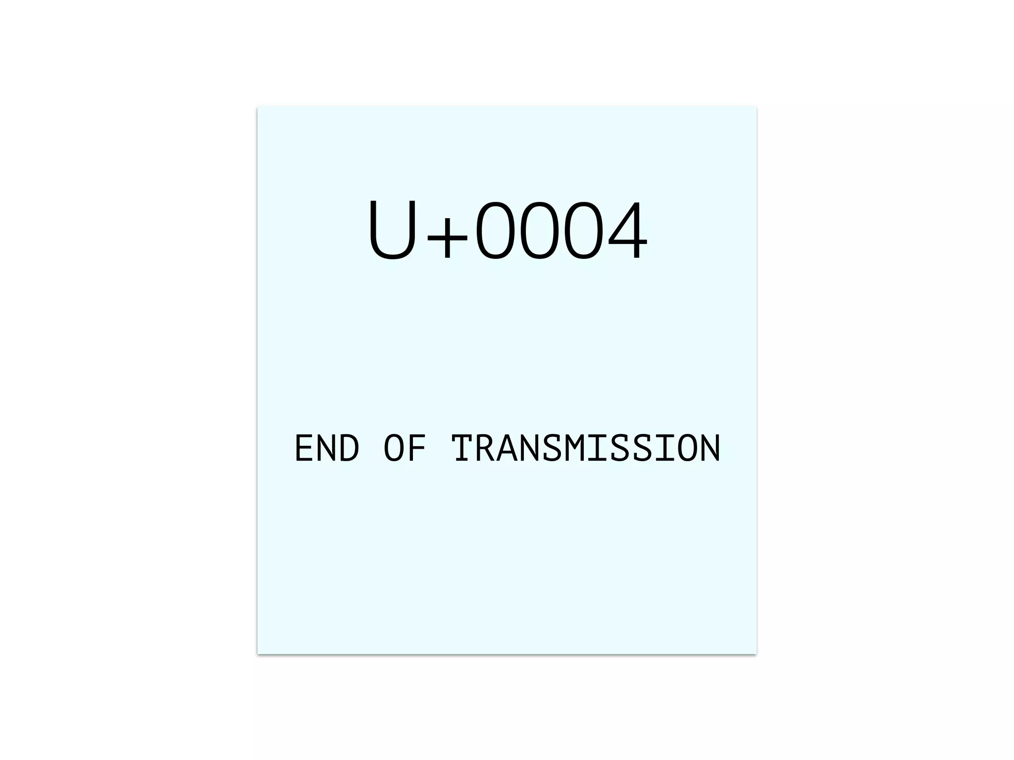!
!
U+0004
END OF TRANSMISSION
 