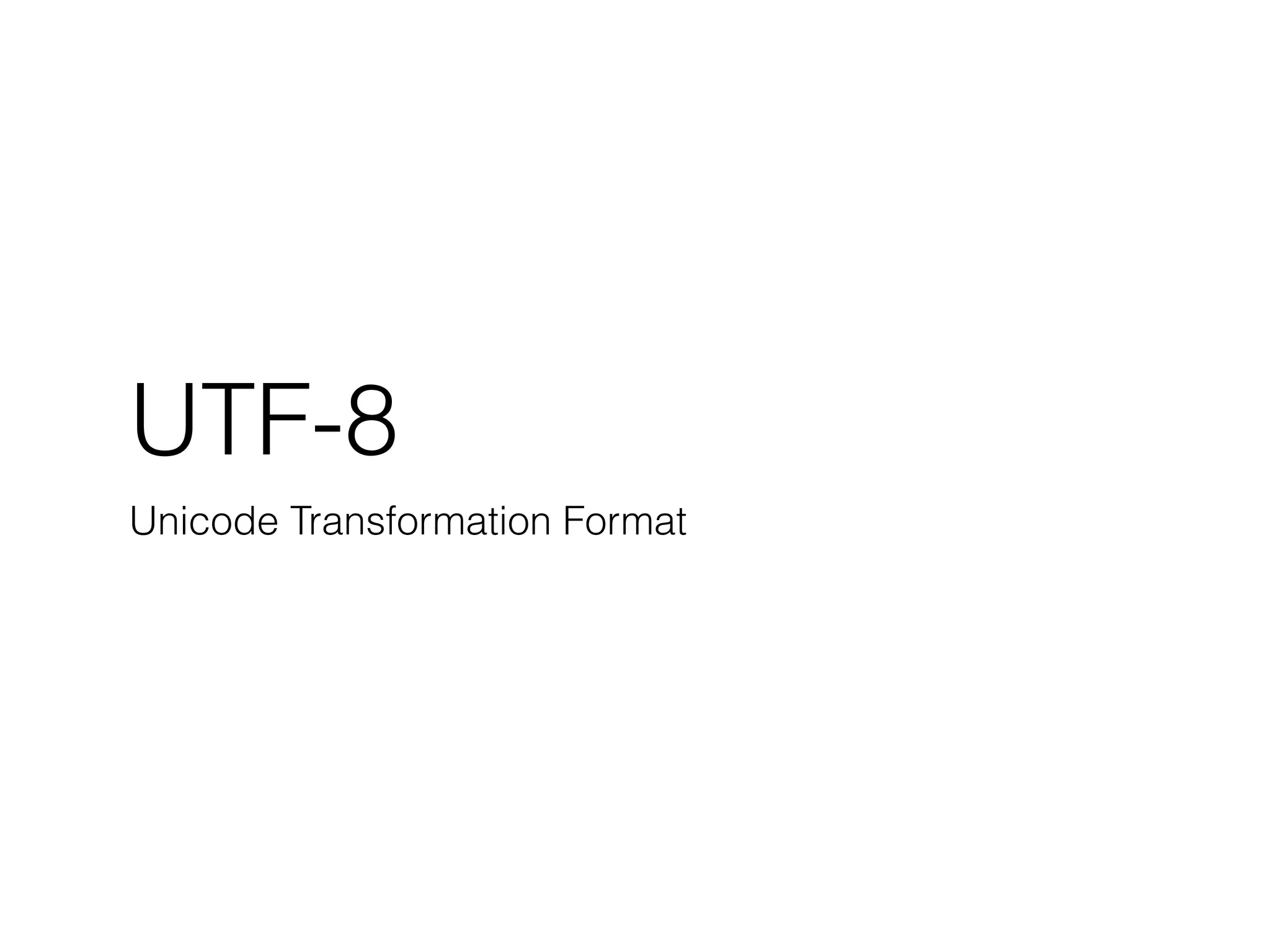 UTF-8
Unicode Transformation Format
 