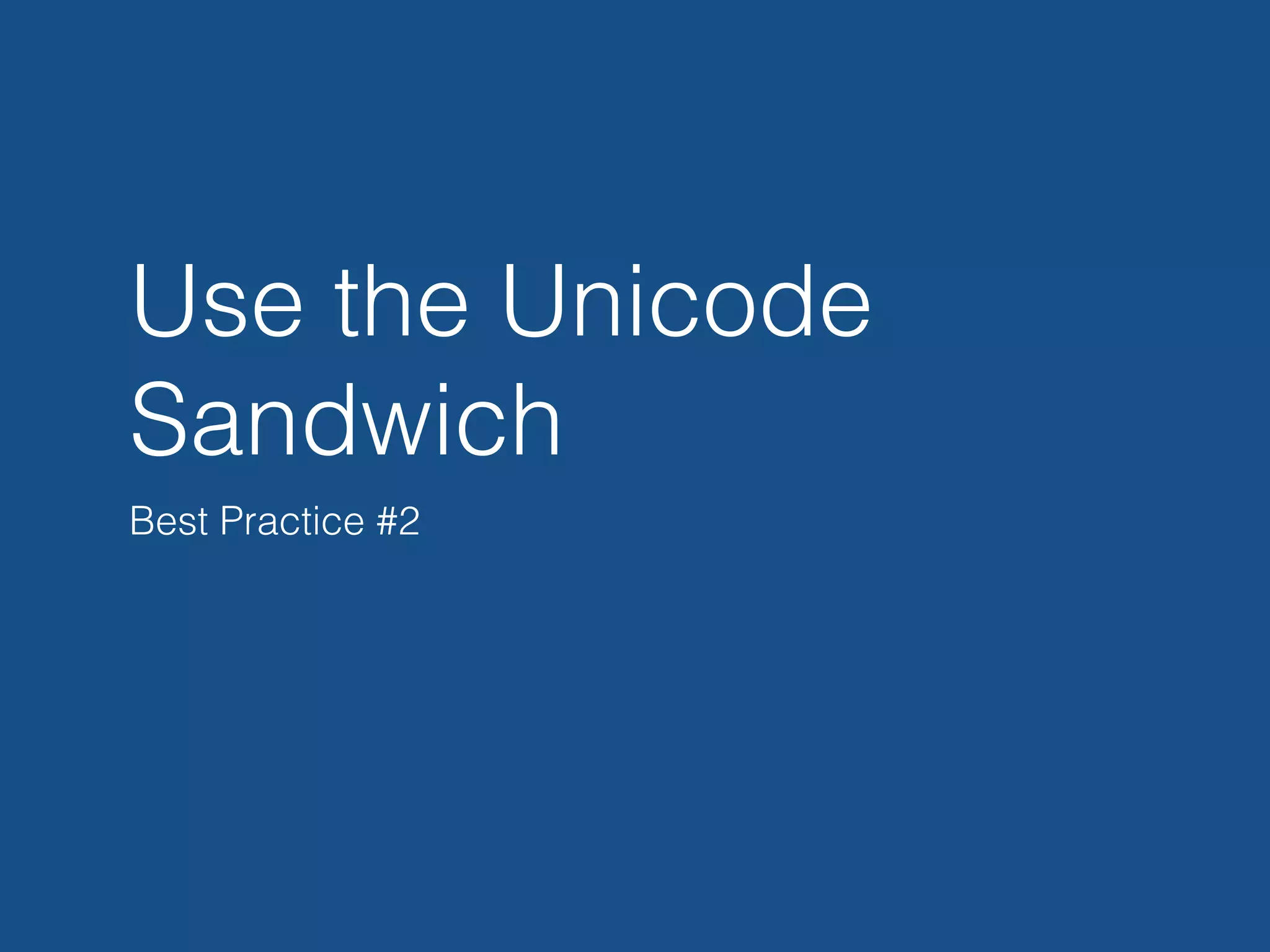 Use the Unicode
Sandwich
Best Practice #2
 