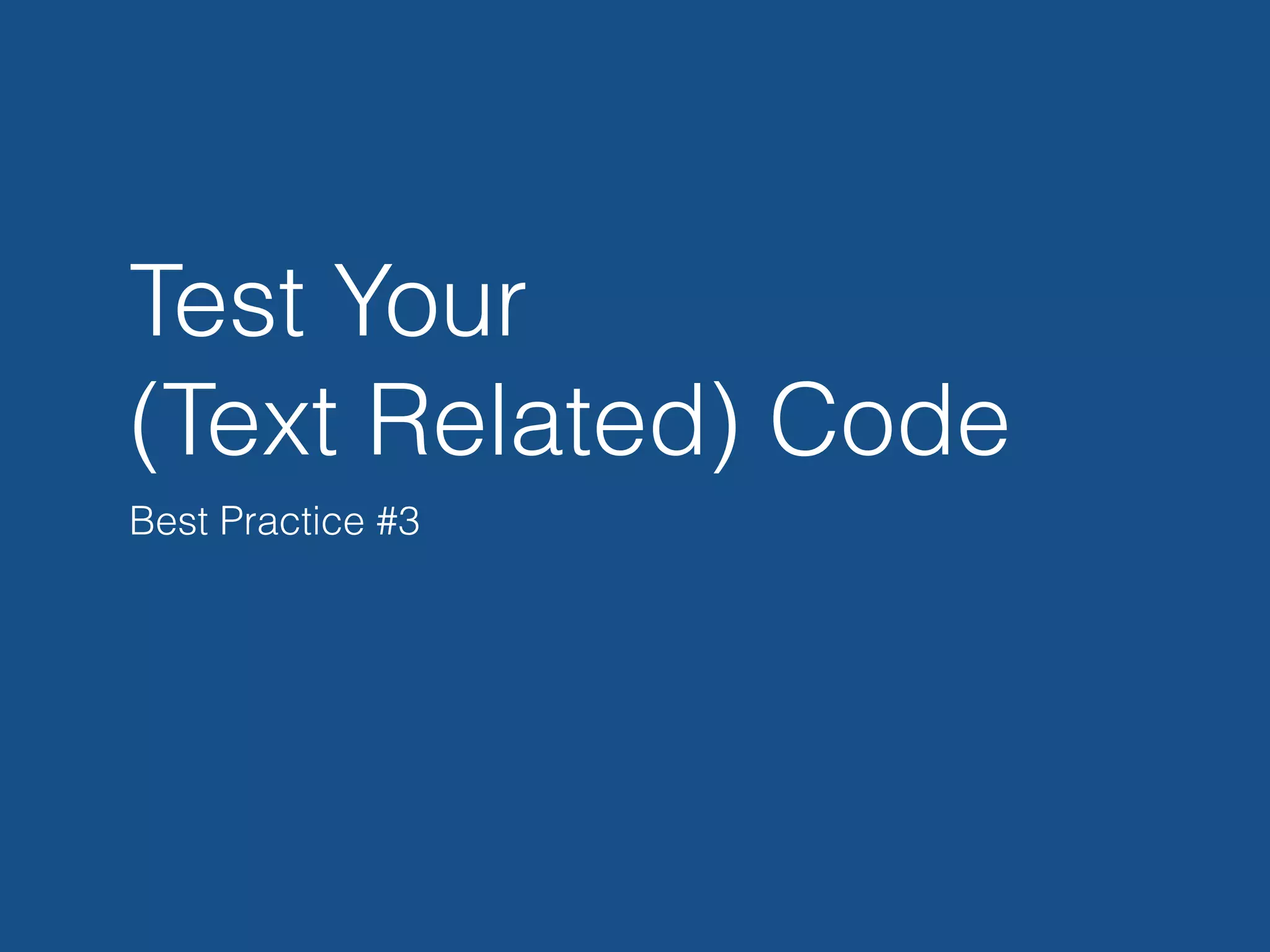 Test Your
(Text Related) Code
Best Practice #3
 